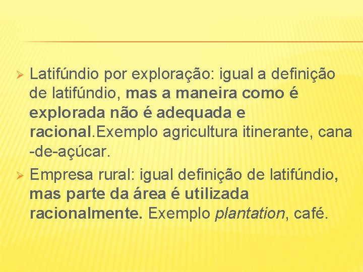 Latifúndio por exploração: igual a definição de latifúndio, mas a maneira como é explorada