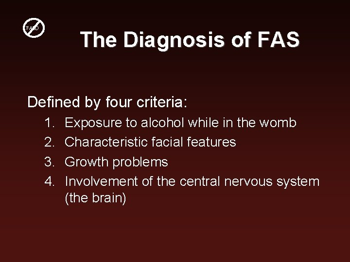 FASD The Diagnosis of FAS Defined by four criteria: 1. 2. 3. 4. Exposure