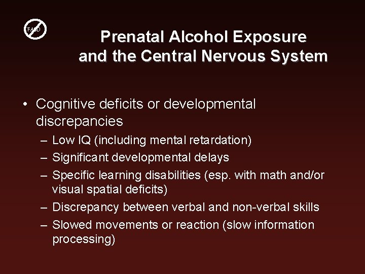 FASD Prenatal Alcohol Exposure and the Central Nervous System • Cognitive deficits or developmental