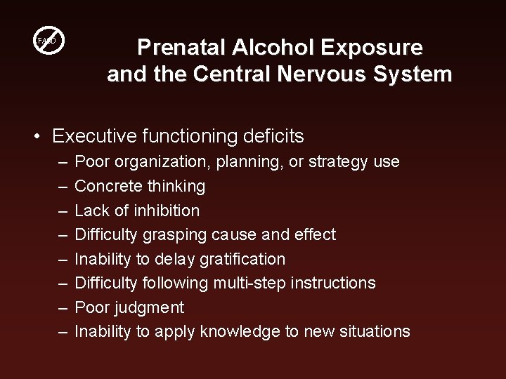 Prenatal Alcohol Exposure and the Central Nervous System FASD • Executive functioning deficits –