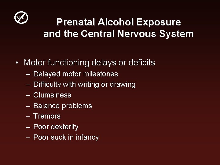 FASD Prenatal Alcohol Exposure and the Central Nervous System • Motor functioning delays or