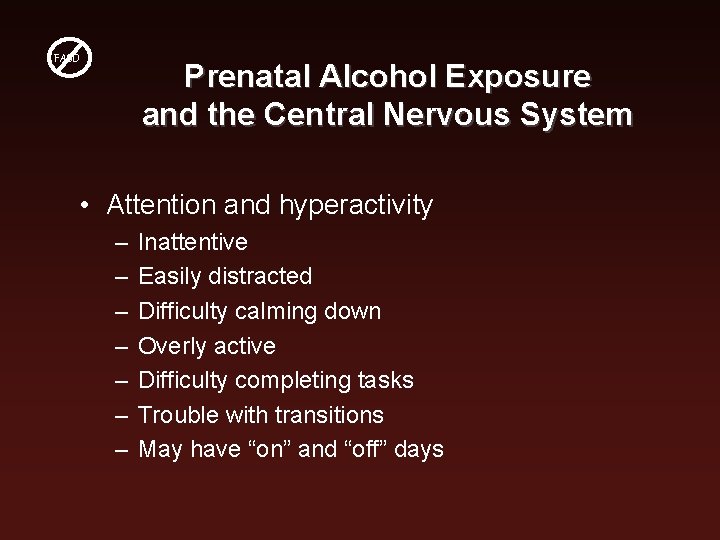 FASD Prenatal Alcohol Exposure and the Central Nervous System • Attention and hyperactivity –