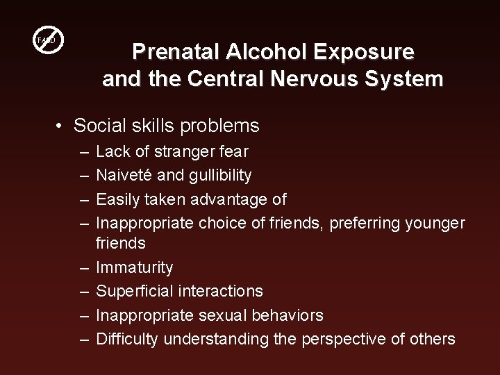 FASD Prenatal Alcohol Exposure and the Central Nervous System • Social skills problems –