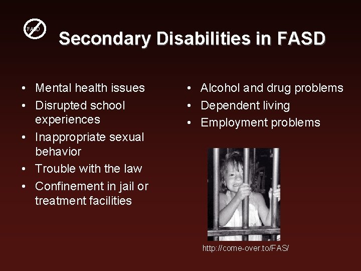 FASD Secondary Disabilities in FASD • Mental health issues • Disrupted school experiences •