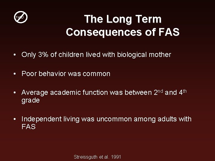 FASD The Long Term Consequences of FAS • Only 3% of children lived with