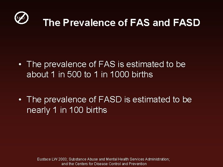 FASD The Prevalence of FAS and FASD • The prevalence of FAS is estimated