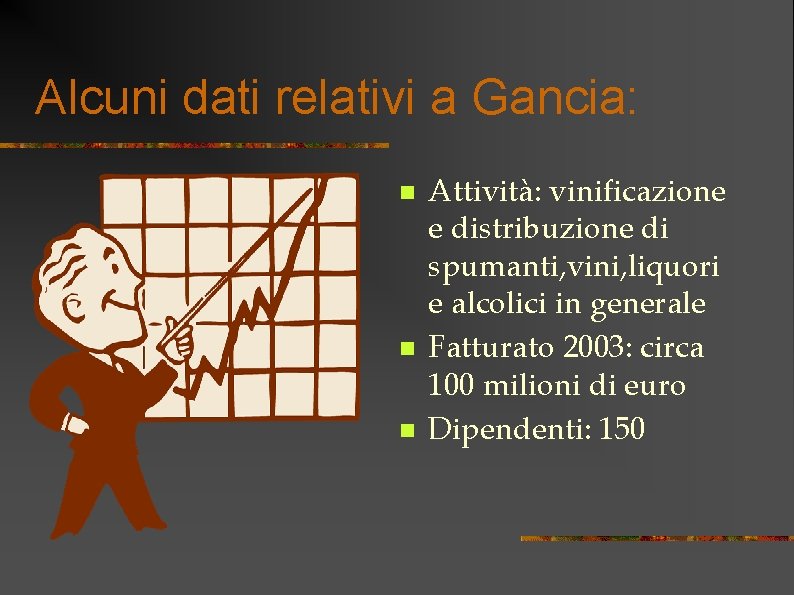 Alcuni dati relativi a Gancia: n n n Attività: vinificazione e distribuzione di spumanti,