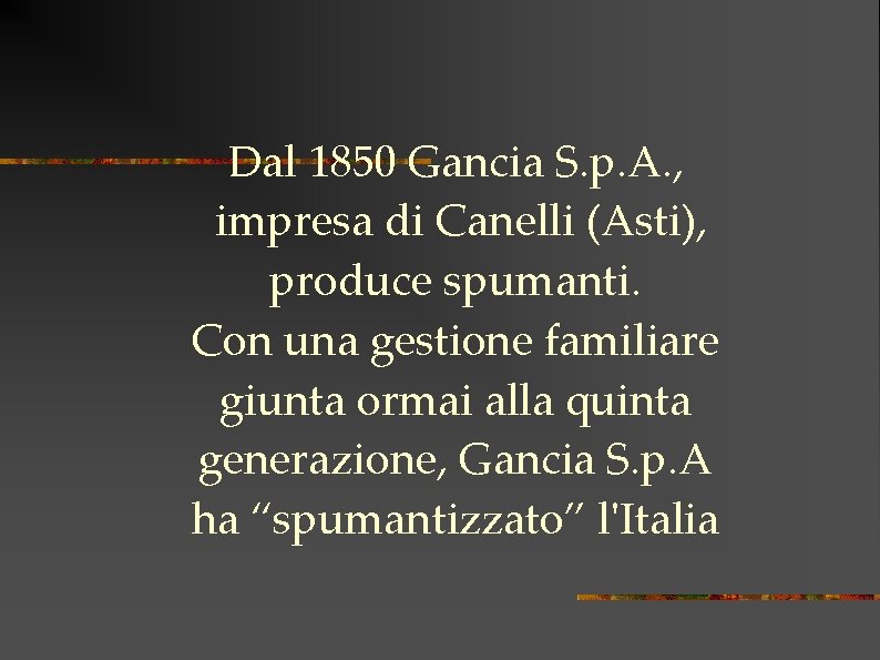 Dal 1850 Gancia S. p. A. , impresa di Canelli (Asti), produce spumanti. Con