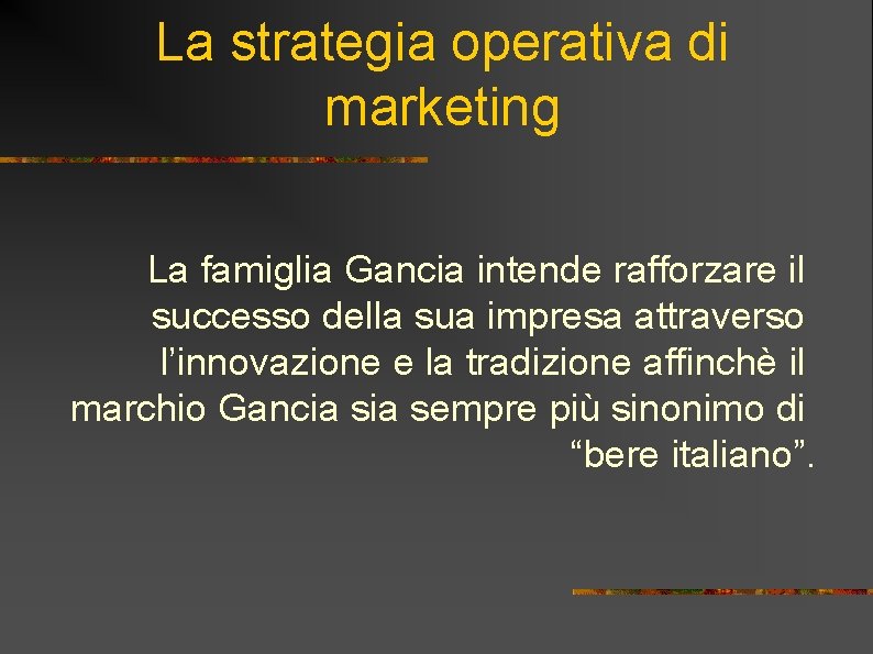 La strategia operativa di marketing La famiglia Gancia intende rafforzare il successo della sua