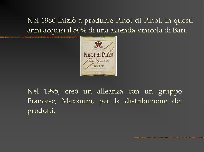Nel 1980 iniziò a produrre Pinot di Pinot. In questi anni acquisi il 50%