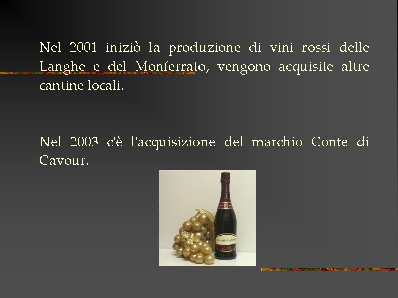 Nel 2001 iniziò la produzione di vini rossi delle Langhe e del Monferrato; vengono