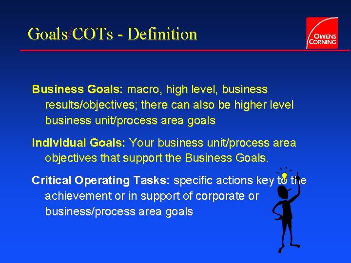 Goals/COTs - Definition Business Goals: macro, high level, business results/objectives; there can also be