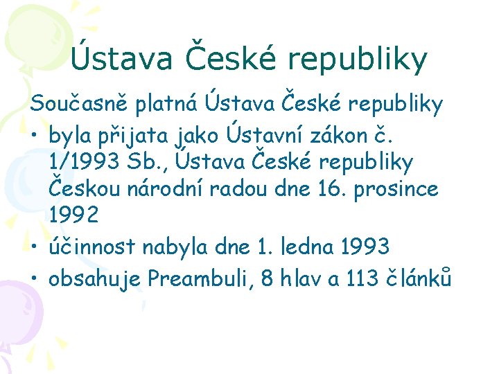 Ústava České republiky Současně platná Ústava České republiky • byla přijata jako Ústavní zákon