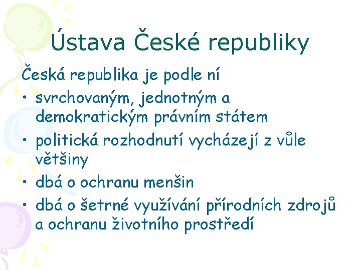 Ústava České republiky Česká republika je podle ní • svrchovaným, jednotným a demokratickým právním