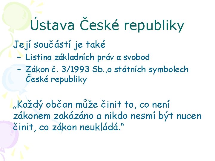 Ústava České republiky Její součástí je také – Listina základních práv a svobod –