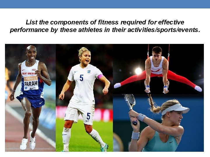 List the components of fitness required for effective performance by these athletes in their