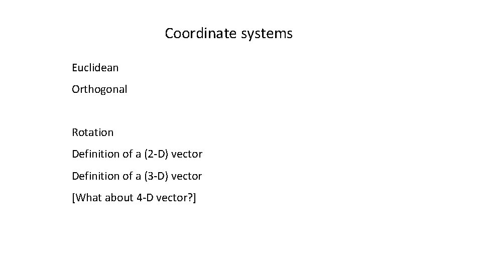 Coordinate systems Euclidean Orthogonal Rotation Definition of a (2 -D) vector Definition of a