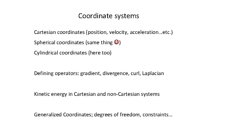 Coordinate systems Cartesian coordinates (position, velocity, acceleration…etc. ) Spherical coordinates (same thing ) Cylindrical