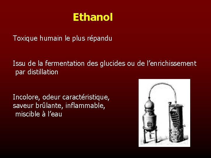 Ethanol Toxique humain le plus répandu Issu de la fermentation des glucides ou de