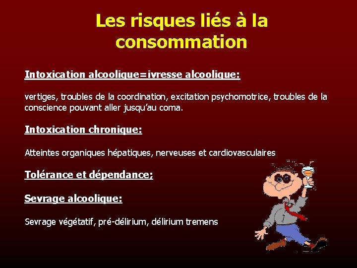 Les risques liés à la consommation Intoxication alcoolique=ivresse alcoolique: vertiges, troubles de la coordination,