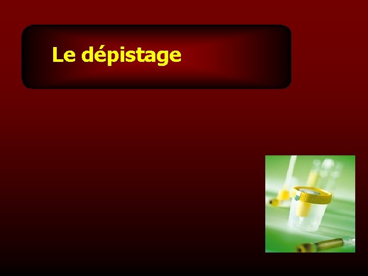 Le dépistage 