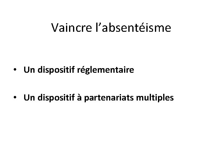 Vaincre l’absentéisme • Un dispositif réglementaire • Un dispositif à partenariats multiples 