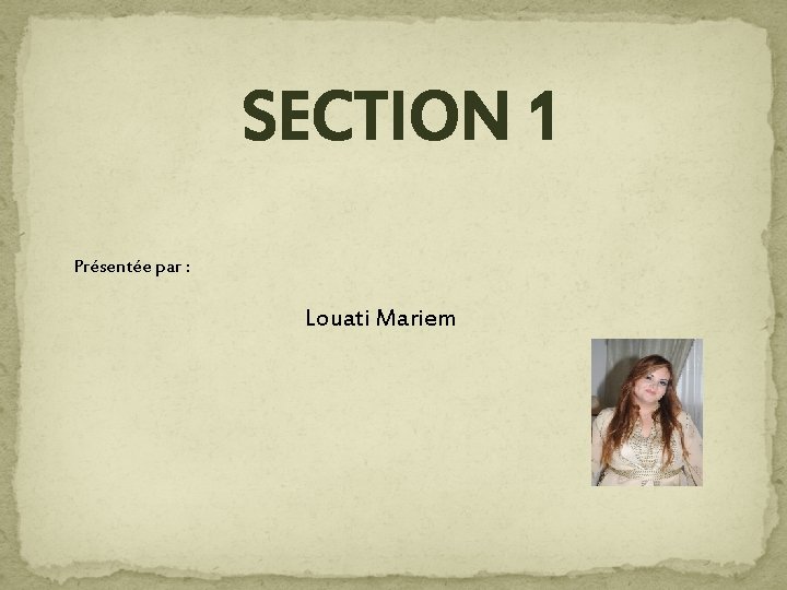 SECTION 1 Présentée par : Louati Mariem 