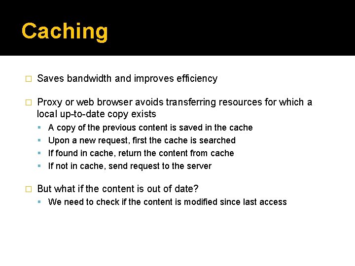 Caching � Saves bandwidth and improves efficiency � Proxy or web browser avoids transferring