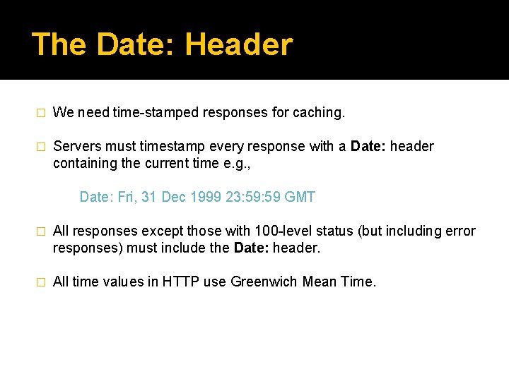 The Date: Header � We need time-stamped responses for caching. � Servers must timestamp