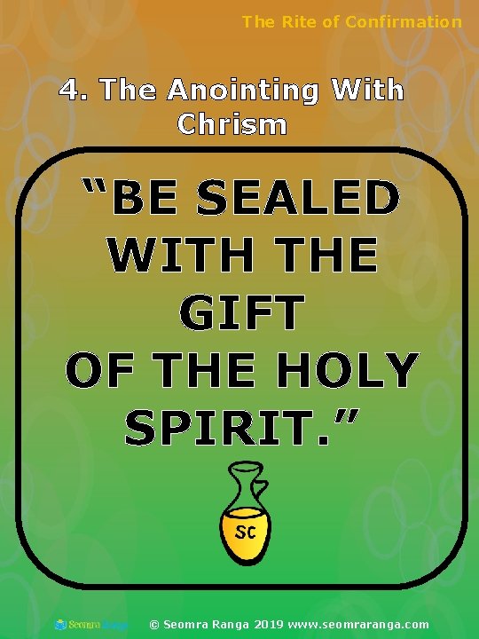 The Rite of Confirmation 4. The Anointing With Chrism “BE SEALED WITH THE GIFT