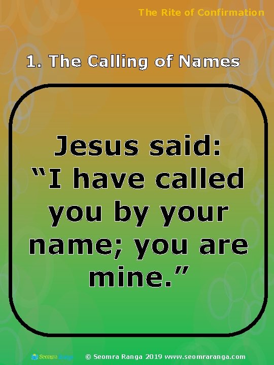 The Rite of Confirmation 1. The Calling of Names Jesus said: “I have called