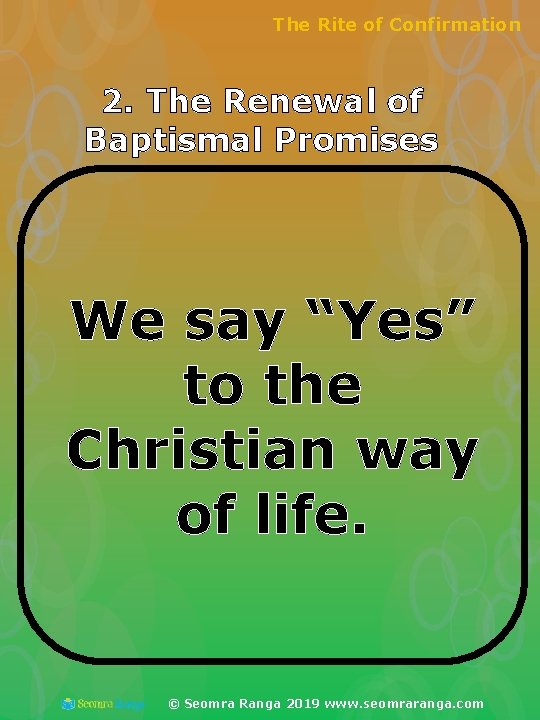 The Rite of Confirmation 2. The Renewal of Baptismal Promises We say “Yes” to