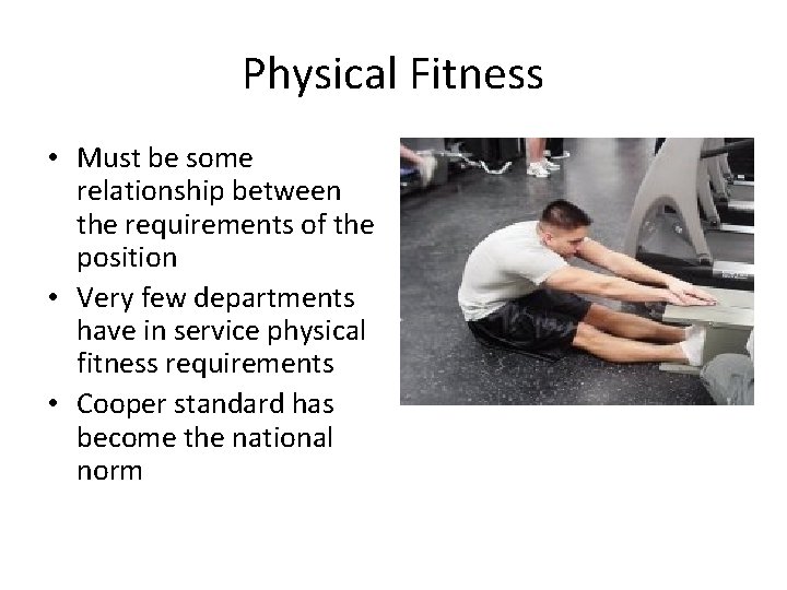 Physical Fitness • Must be some relationship between the requirements of the position •