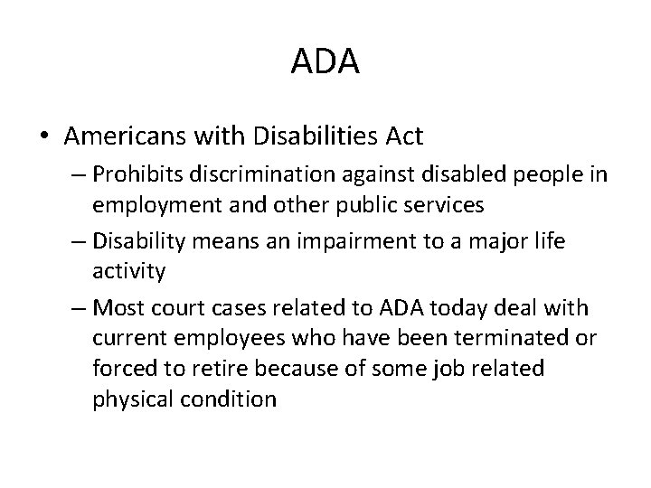 ADA • Americans with Disabilities Act – Prohibits discrimination against disabled people in employment