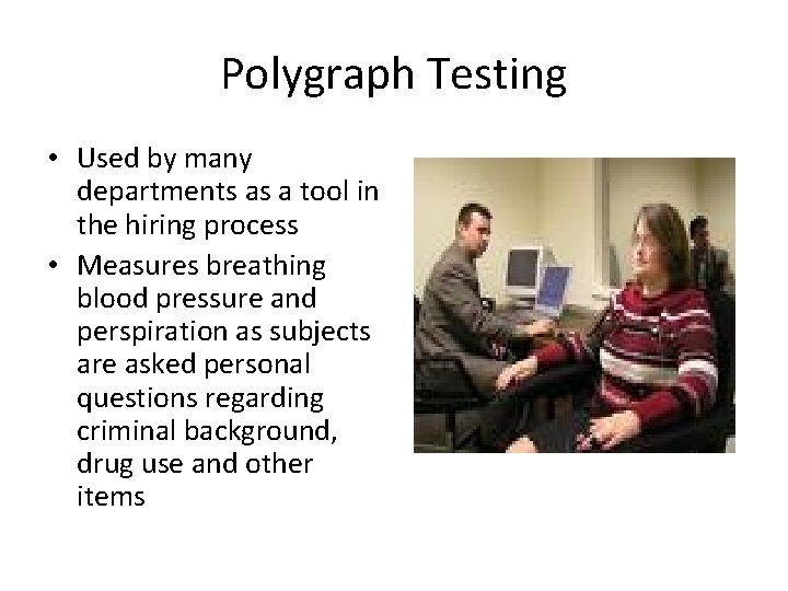 Polygraph Testing • Used by many departments as a tool in the hiring process