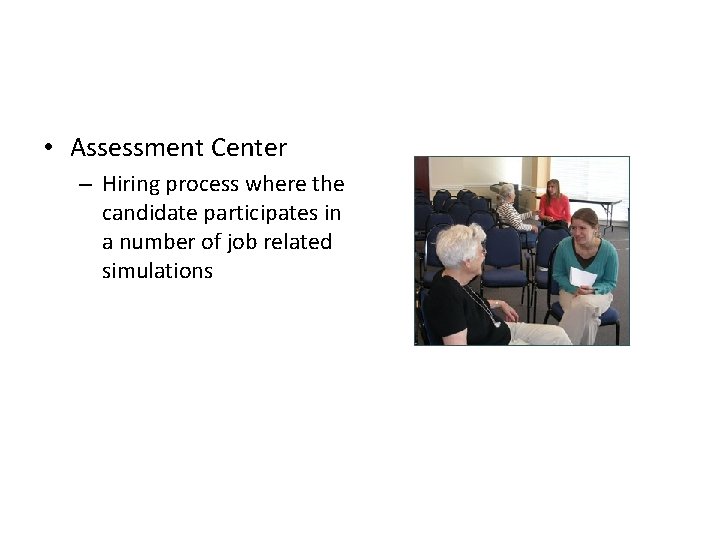  • Assessment Center – Hiring process where the candidate participates in a number