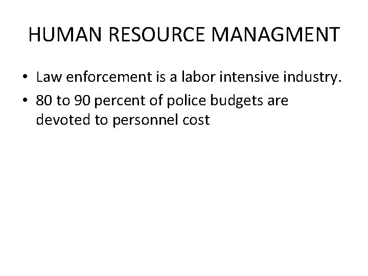 HUMAN RESOURCE MANAGMENT • Law enforcement is a labor intensive industry. • 80 to