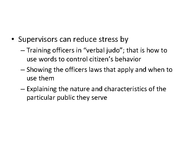  • Supervisors can reduce stress by – Training officers in “verbal judo”; that