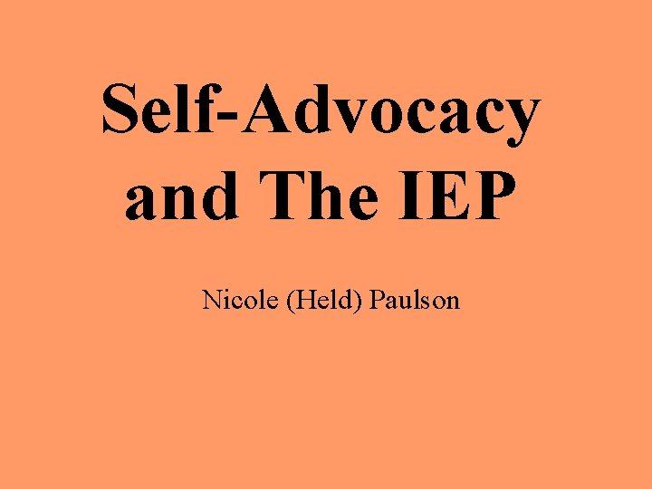 Self-Advocacy and The IEP Nicole (Held) Paulson 