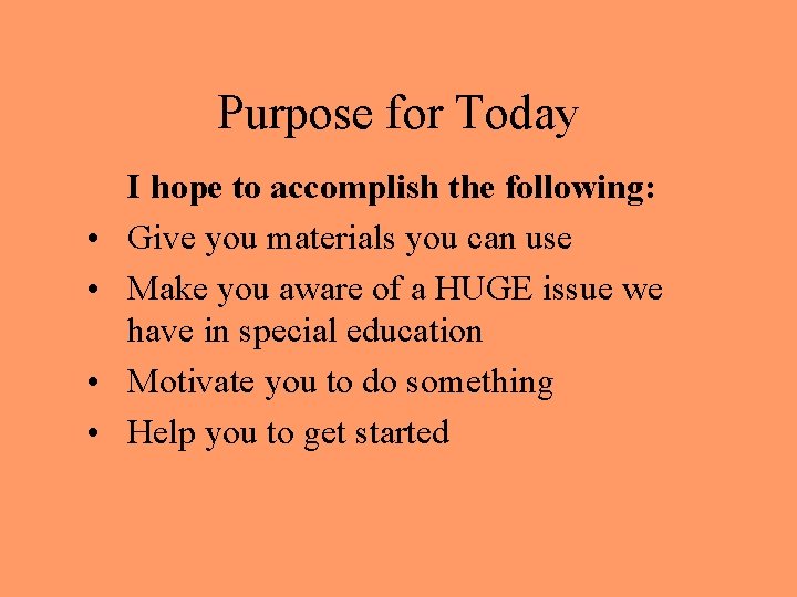 Purpose for Today • • I hope to accomplish the following: Give you materials