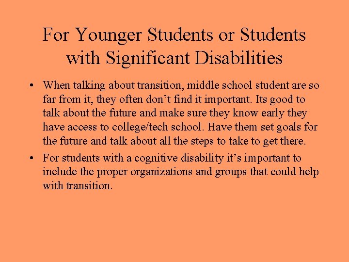 For Younger Students or Students with Significant Disabilities • When talking about transition, middle