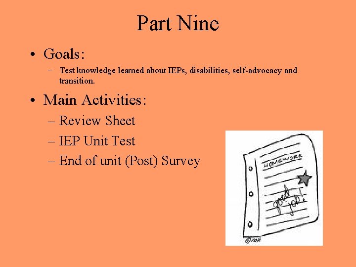 Part Nine • Goals: – Test knowledge learned about IEPs, disabilities, self-advocacy and transition.