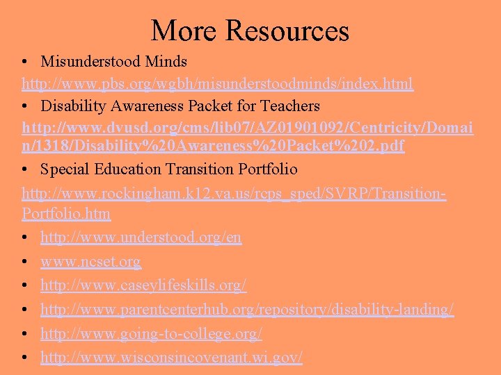 More Resources • Misunderstood Minds http: //www. pbs. org/wgbh/misunderstoodminds/index. html • Disability Awareness Packet