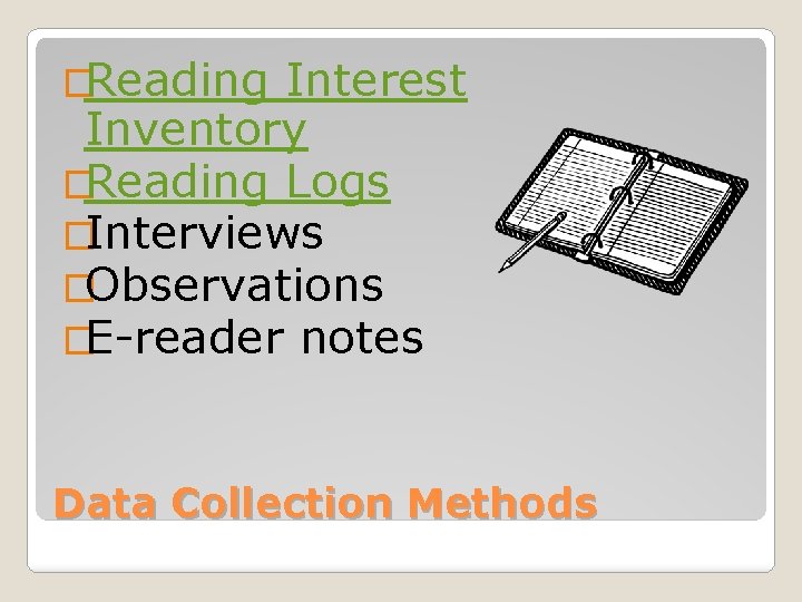 �Reading Interest Inventory �Reading Logs �Interviews �Observations �E-reader notes Data Collection Methods 