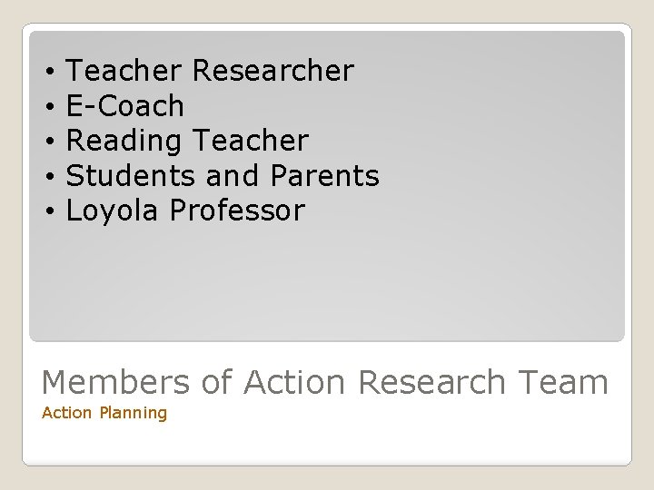  • • • Teacher Researcher E-Coach Reading Teacher Students and Parents Loyola Professor
