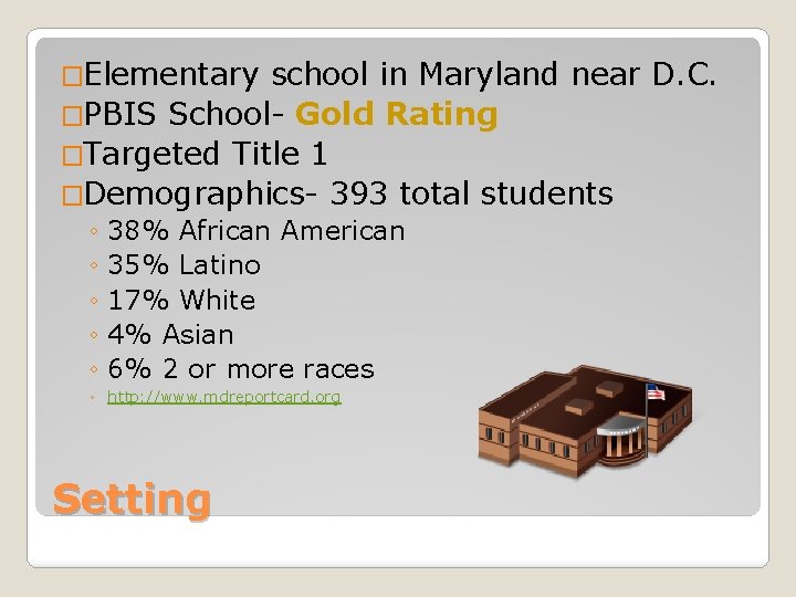 �Elementary school in Maryland near D. C. �PBIS School- Gold Rating �Targeted Title 1