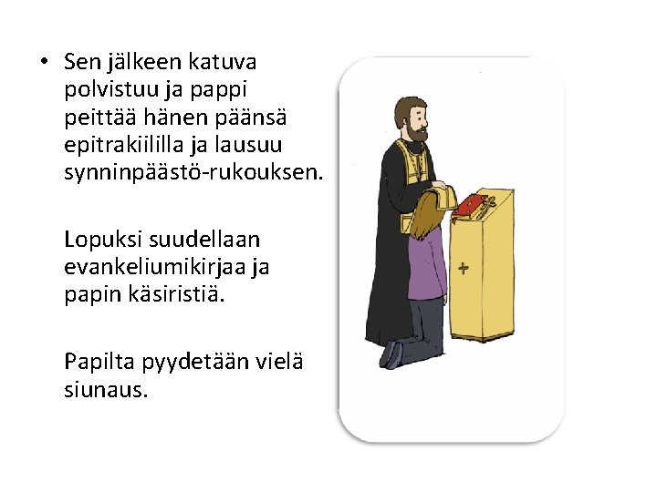  • Sen jälkeen katuva polvistuu ja pappi peittää hänen päänsä epitrakiililla ja lausuu