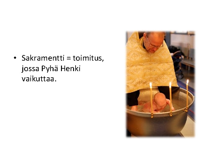  • Sakramentti = toimitus, jossa Pyhä Henki vaikuttaa. 