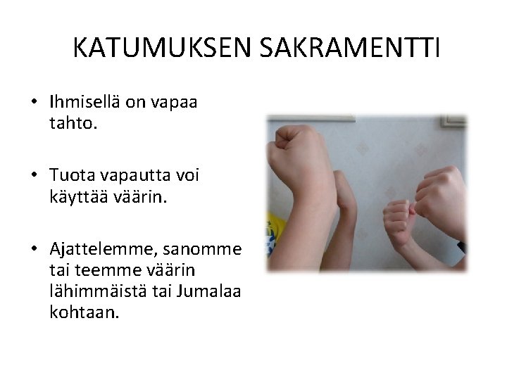 KATUMUKSEN SAKRAMENTTI • Ihmisellä on vapaa tahto. • Tuota vapautta voi käyttää väärin. •