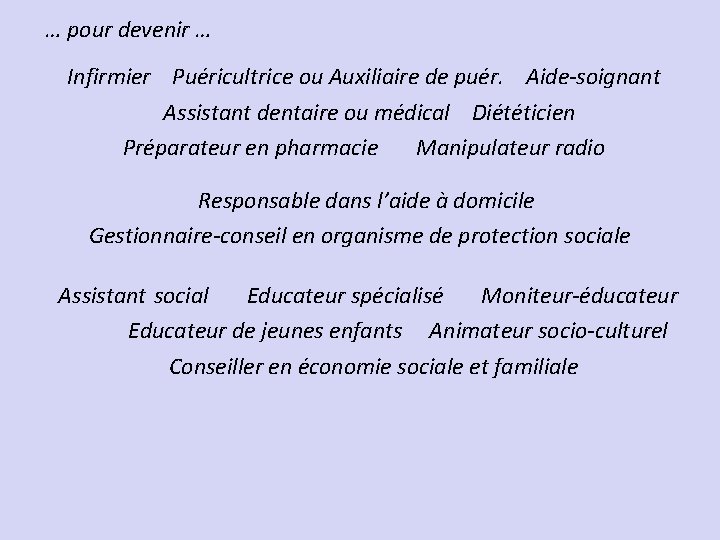 … pour devenir … Infirmier Puéricultrice ou Auxiliaire de puér. Aide-soignant Assistant dentaire ou